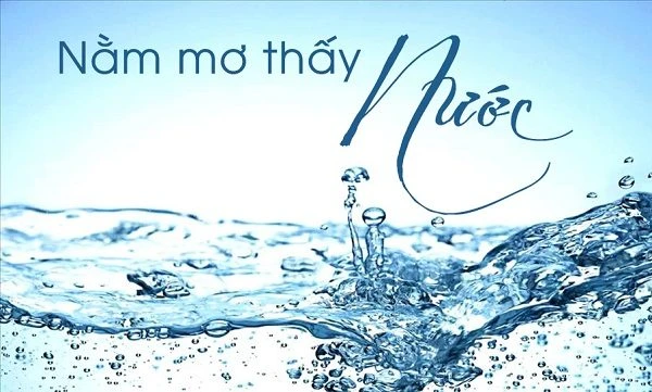 Đánh số đề nào khi nằm mơ thấy nước? Điềm lành hay điềm dữ?